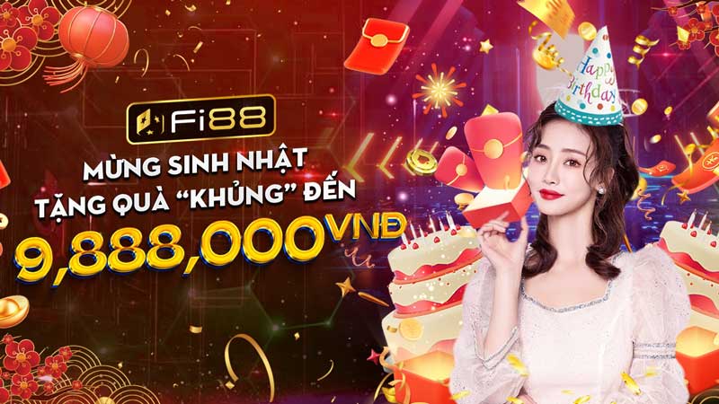 Khuyến Mãi Sinh Nhật Fi88 Quà Khủng đến 9,888,000 Vnd