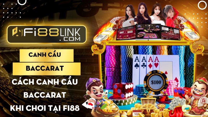 TOP những kỹ thuật canh cầu Baccarat khi chơi tại Fi88 cực đơn giản