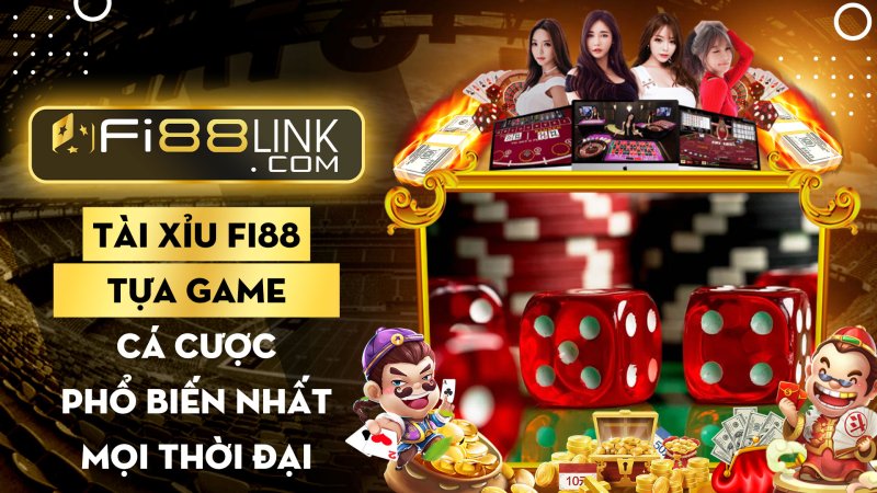 Tài xỉu Fi88 - Tựa game cá cược phổ biến nhất mọi thời đại