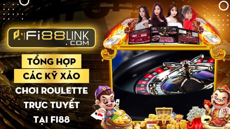 Tổng Hợp Các Kỷ Xảo Chơi Roulette Trực Tuyến Tại Fi88