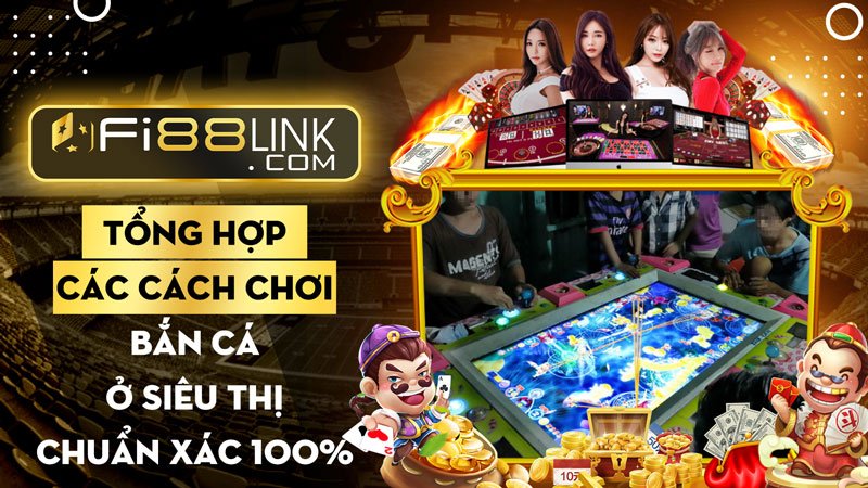 Tổng hợp các cách chơi bắn cá ở siêu thị chuẩn xác 100%