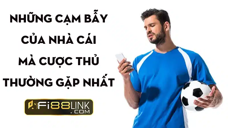 Những cạm bẫy của nhà cái cơ bản mà cược thủ thường gặp nhất