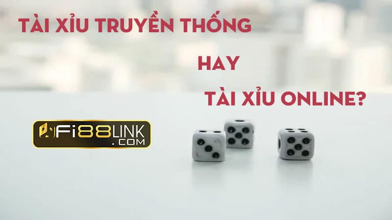 Nên Lựa Chọn Chơi Tài Xỉu Truyền Thống Hay Tài Xỉu Online