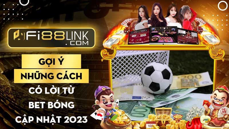 Gợi ý những cách có lời từ bet bóng không sợ lỗ cập nhật 2023