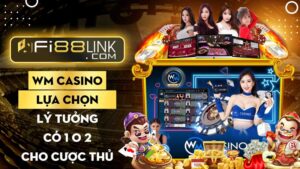 WM Casino Fi88 – Lựa chọn lý tưởng có 1 0 2 cho cược thủ