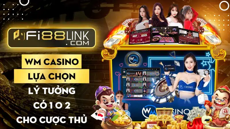 WM Casino Fi88 – Lựa chọn lý tưởng có 1 0 2 cho cược thủ